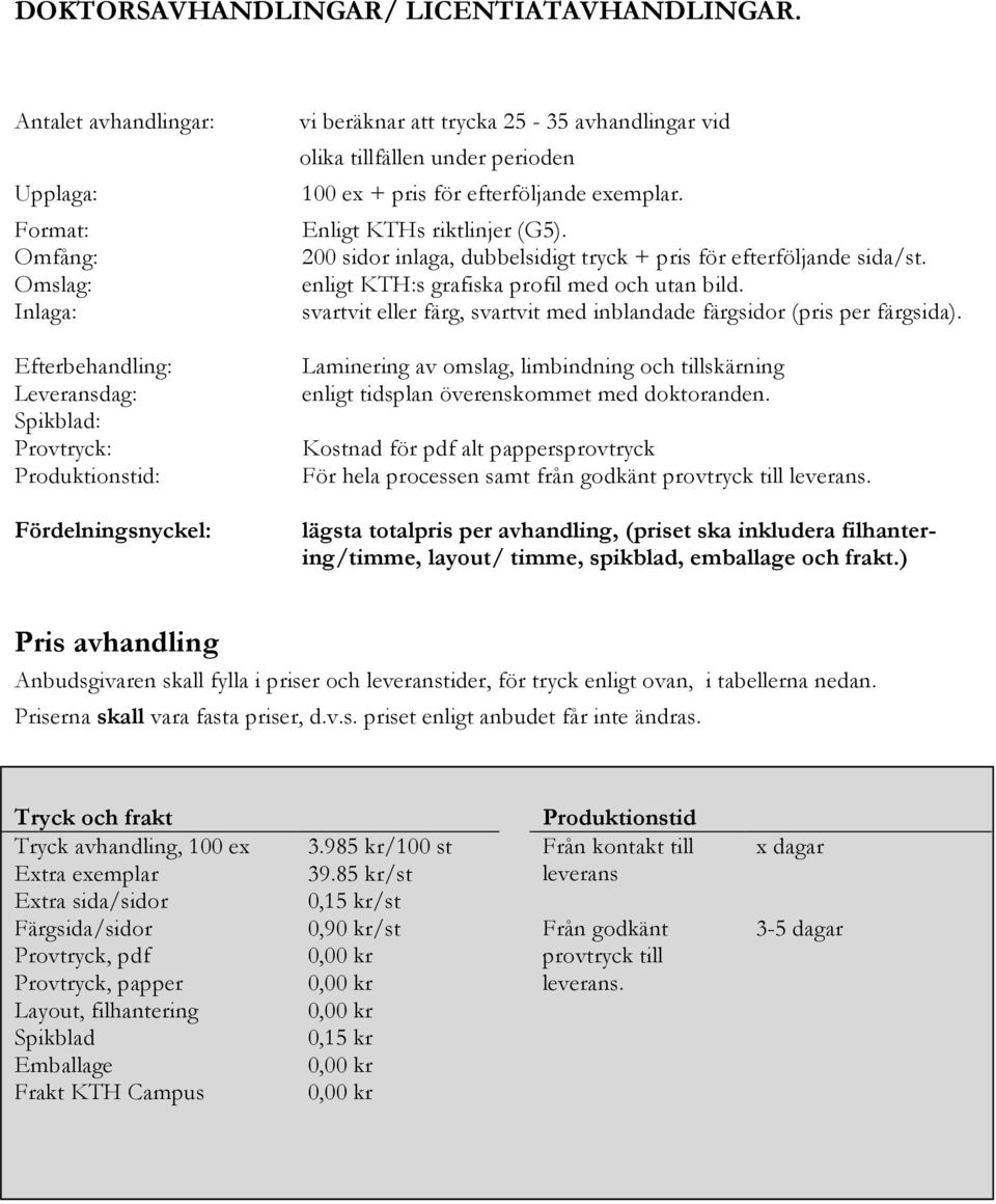 olika tillfällen under perioden 100 ex + pris för efterföljande exemplar. Enligt KTHs riktlinjer (G5). 200 sidor inlaga, dubbelsidigt tryck + pris för efterföljande sida/st.