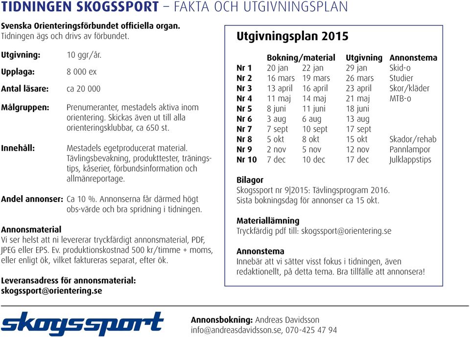 Tävlingsbevakning, produkttester, träningstips, kåserier, förbundsinformation och allmänreportage. Andel annonser: Ca 10 %. Annonserna får därmed högt obs-värde och bra spridning i tidningen.