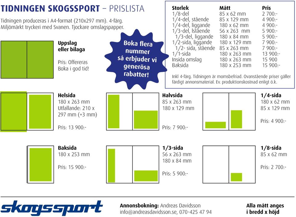 Storlek Mått Pris 1/8-del 85 x 62 mm 2 700:- 1/4-del, stående 85 x 129 mm 4 900:- 1/4-del, liggande 180 x 62 mm 4 900:- 1/3-del, lstående 56 x 263 mm 5 900:- 1/3-del, liggande 180 x 84 mm 5 900:-