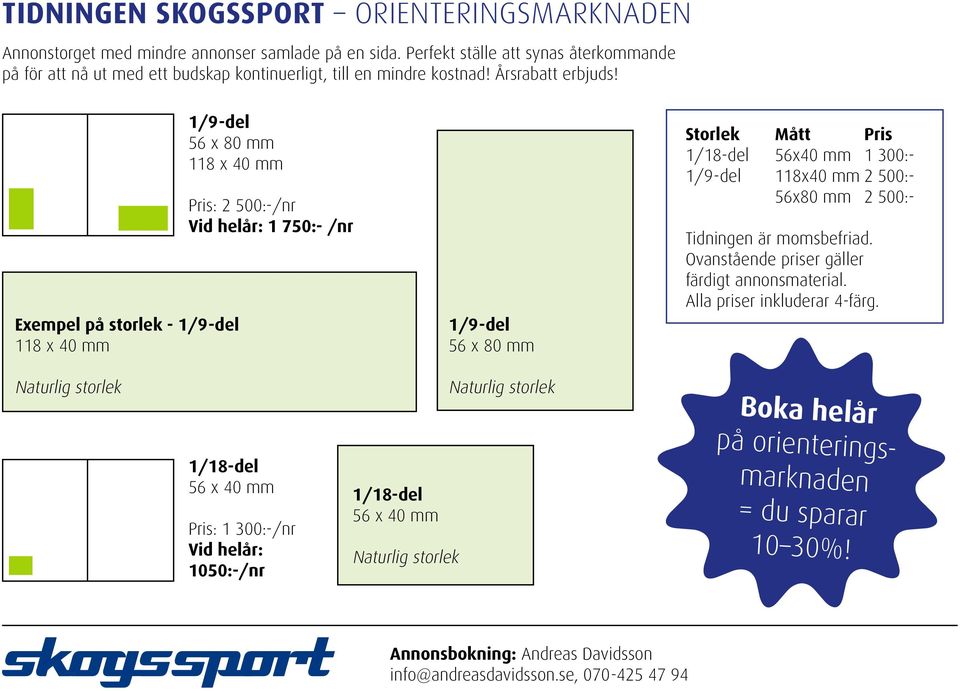 1/9-del 56 x 80 mm 118 x 40 mm Exempel på storlek - 1/9-del 118 x 40 mm Pris: 2 500:-/nr Vid helår: 1 750:- /nr 1/9-del 56 x 80 mm Storlek Mått Pris 1/18-del 56x40 mm 1 300:- 1/9-del