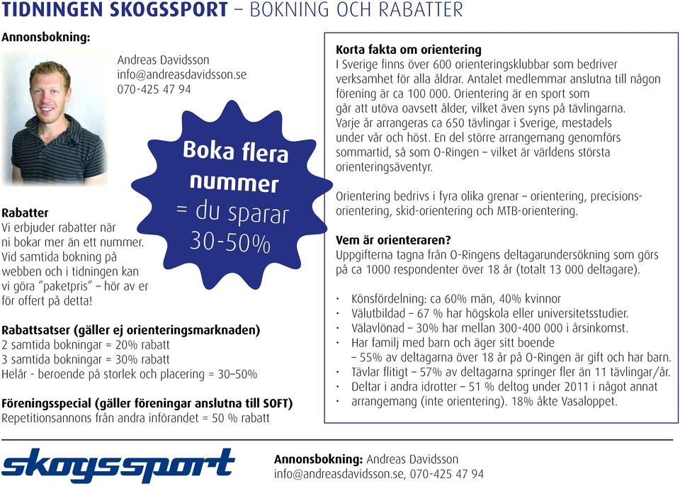 se 070-425 47 94 Boka flera nummer = du sparar 30-50% Rabattsatser (gäller ej orienteringsmarknaden) 2 samtida bokningar = 20% rabatt 3 samtida bokningar = 30% rabatt Helår - beroende på storlek och