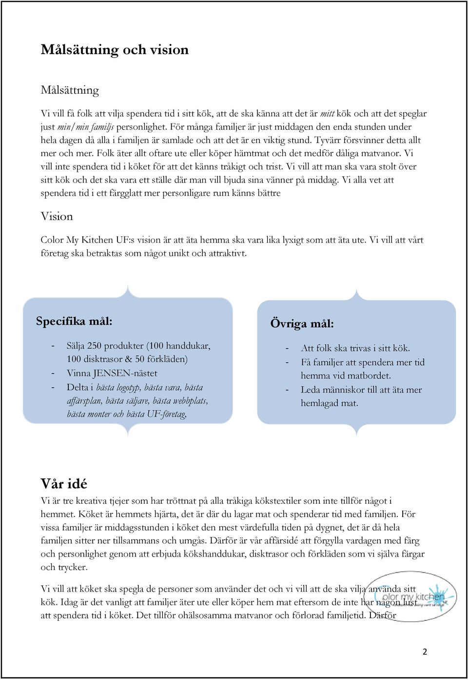 Folk äter allt oftare ute eller köper hämtmat och det medför dåliga matvanor. Vi vill inte spendera tid i köket för att det känns tråkigt och trist.