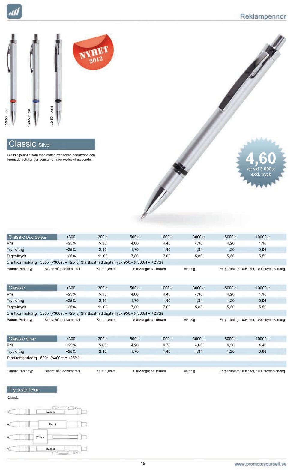 dokumental Kula: 1,0mm Skrivlängd: ca 1500m Vikt: 9g Förpackning: 100/inner, 1000st/ytterkartong Classic Pris +25% 5,30 4,60 4,40 4,30 4,20 4,10 Digitaltryck +25% 11,00 7,80 7,00 5,80 5,50 5,50