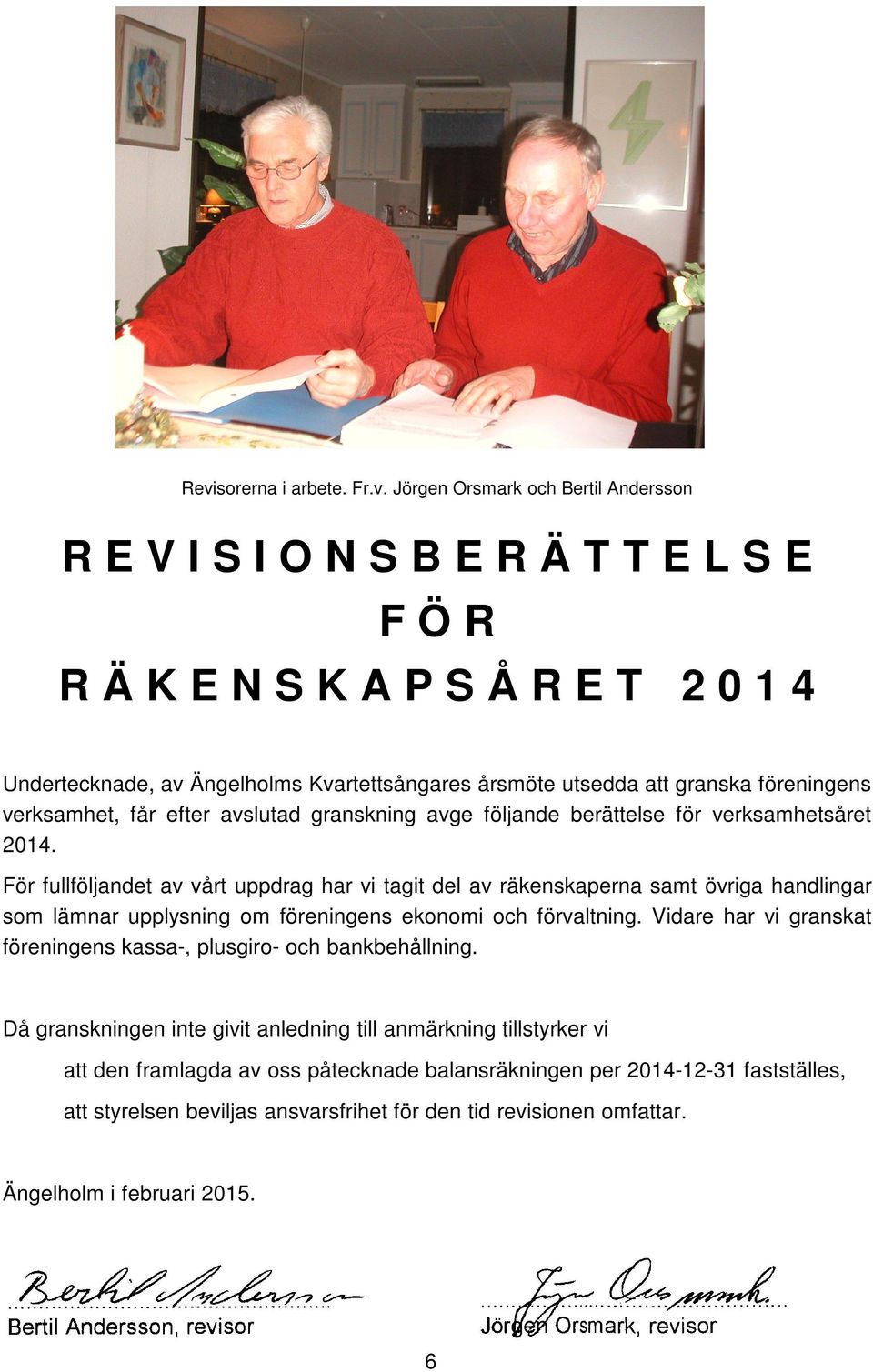 För fullföljandet av vårt uppdrag har vi tagit del av räkenskaperna samt övriga handlingar som lämnar upplysning om föreningens ekonomi och förvaltning.