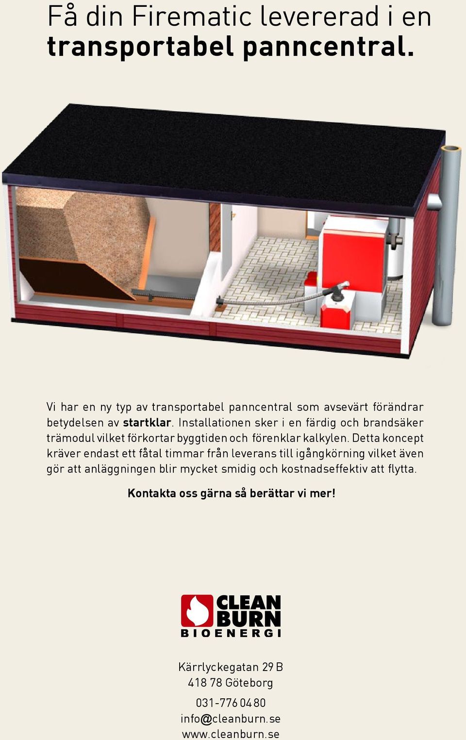 Installationen sker i en färdig och brandsäker trämodul vilket förkortar byggtiden och förenklar kalkylen.