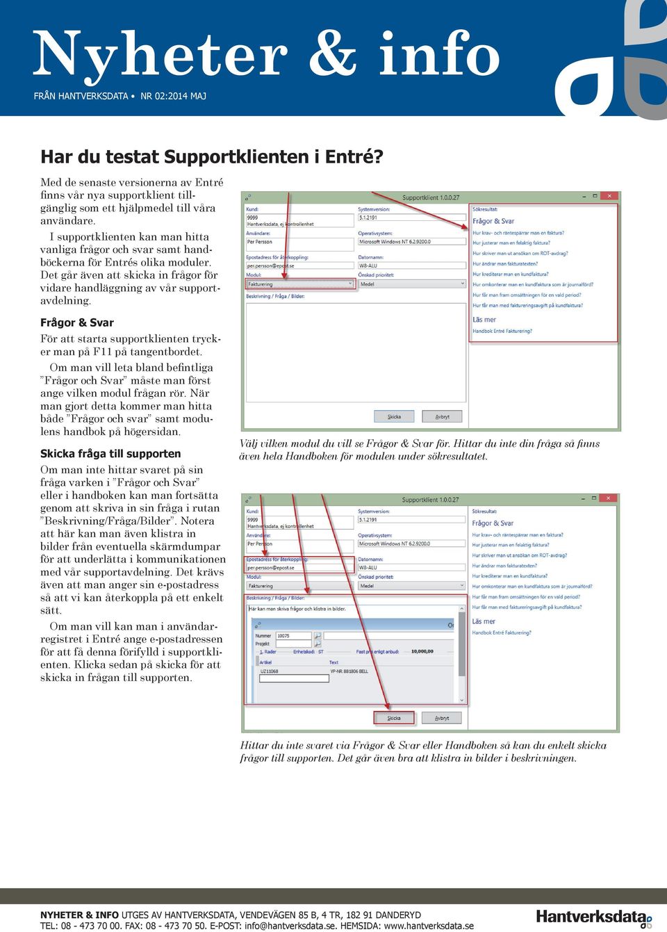 I supportklienten kan man hitta vanliga frågor och svar samt handböckerna för Entrés olika moduler. Det går även att skicka in frågor för vidare handläggning av vår supportavdelning.