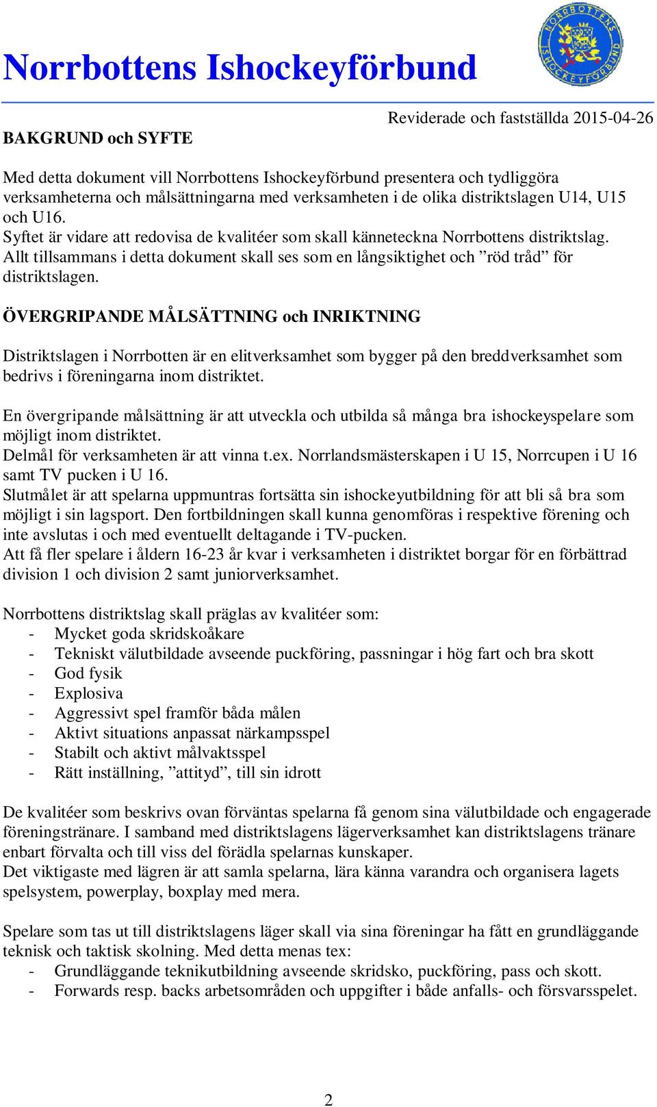 ÖVERGRIPANDE MÅLSÄTTNING och INRIKTNING Distriktslagen i Norrbotten är en elitverksamhet som bygger på den breddverksamhet som bedrivs i föreningarna inom distriktet.