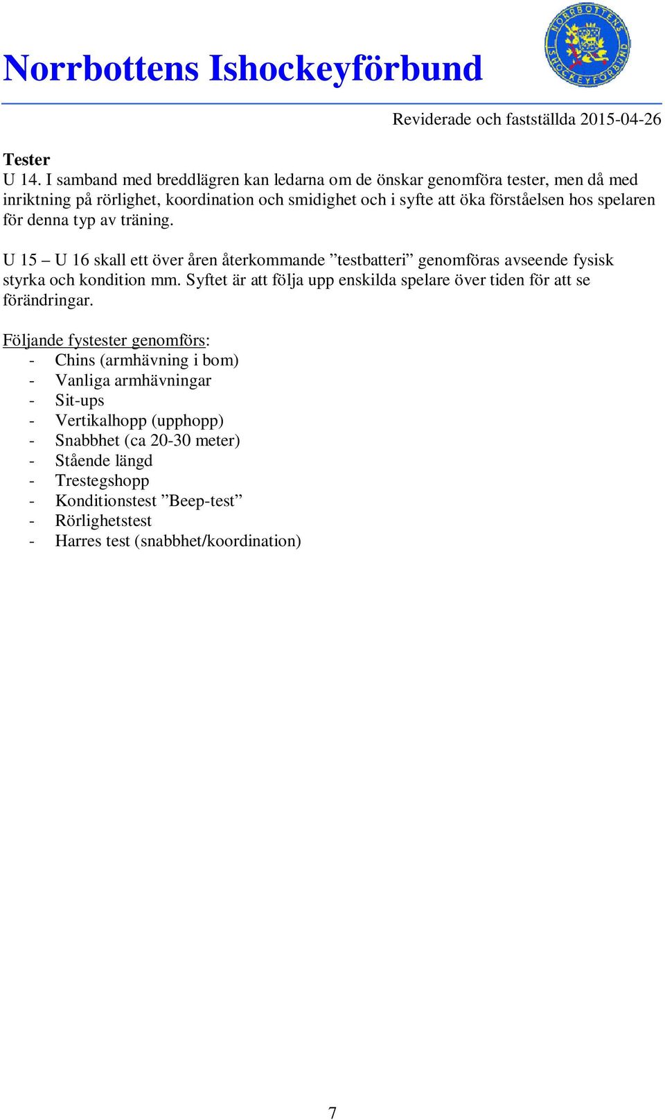 hos spelaren för denna typ av träning. U 15 U 16 skall ett över åren återkommande testbatteri genomföras avseende fysisk styrka och kondition mm.