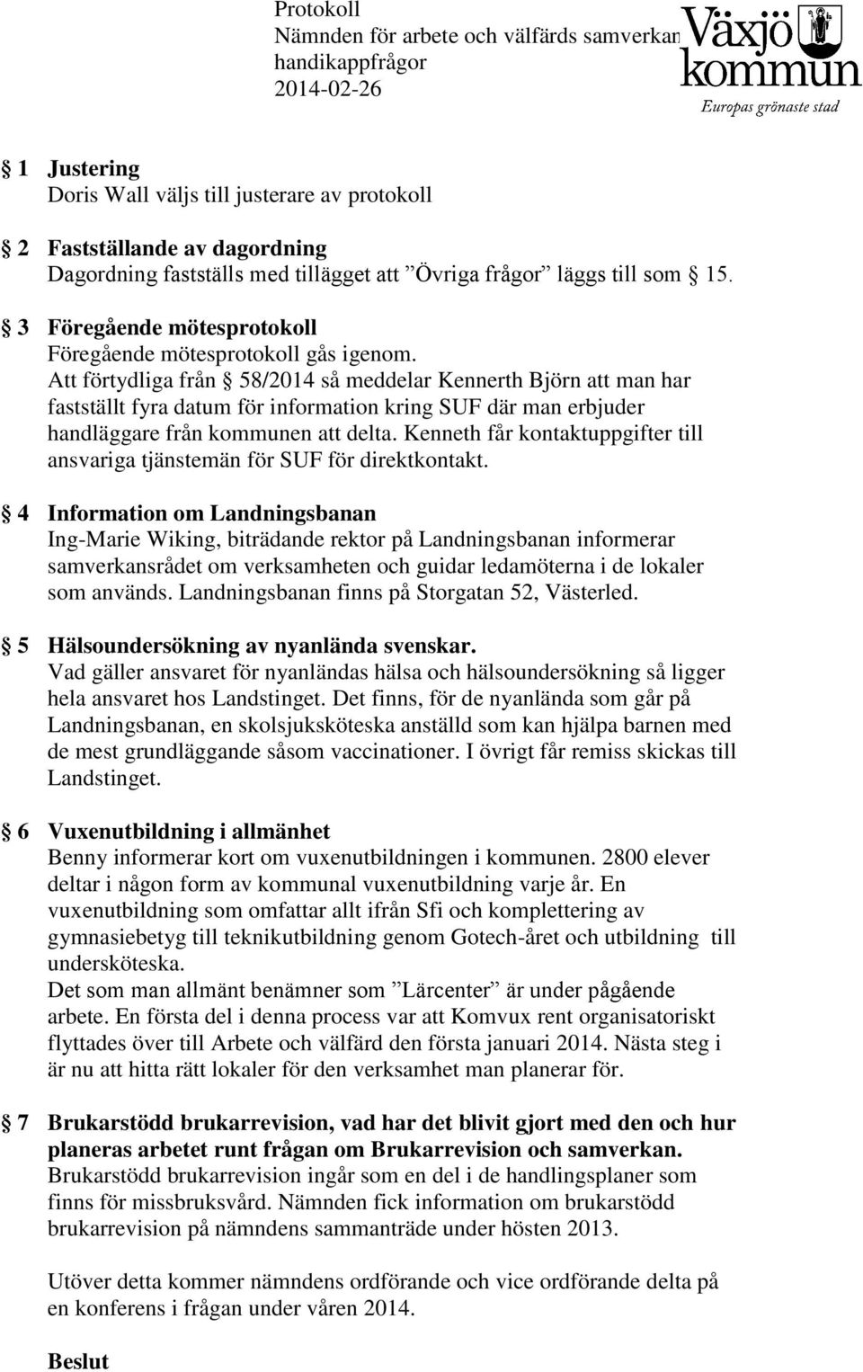 Att förtydliga från 58/2014 så meddelar Kennerth Björn att man har fastställt fyra datum för information kring SUF där man erbjuder handläggare från kommunen att delta.