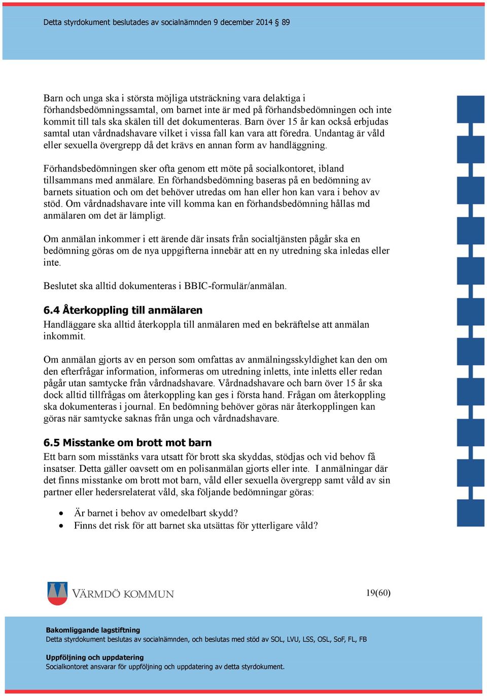 Förhandsbedömningen sker ofta genom ett möte på socialkontoret, ibland tillsammans med anmälare.