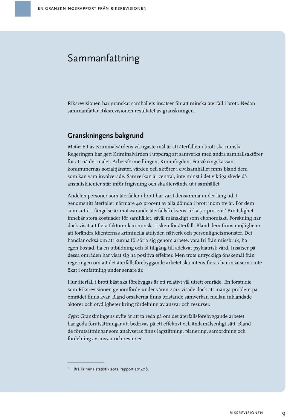 Regeringen har gett Kriminalvården i uppdrag att samverka med andra samhällsaktörer för att nå det målet.
