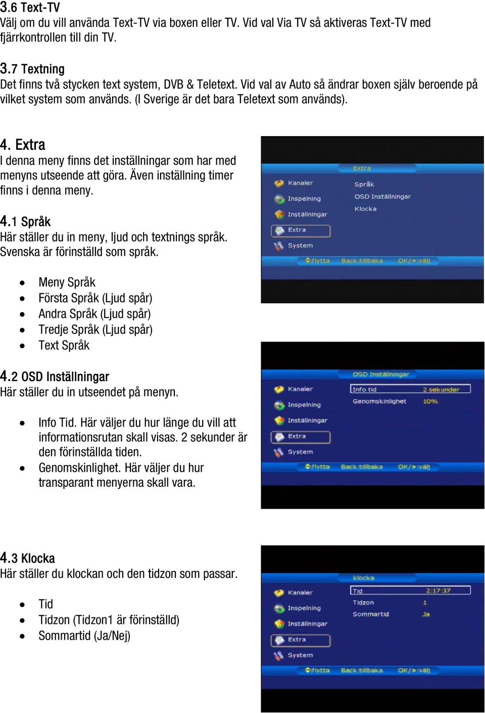 Extra I denna meny finns det inställningar som har med menyns utseende att göra. Även inställning timer finns i denna meny. 4.1 Språk Här ställer du in meny, ljud och textnings språk.