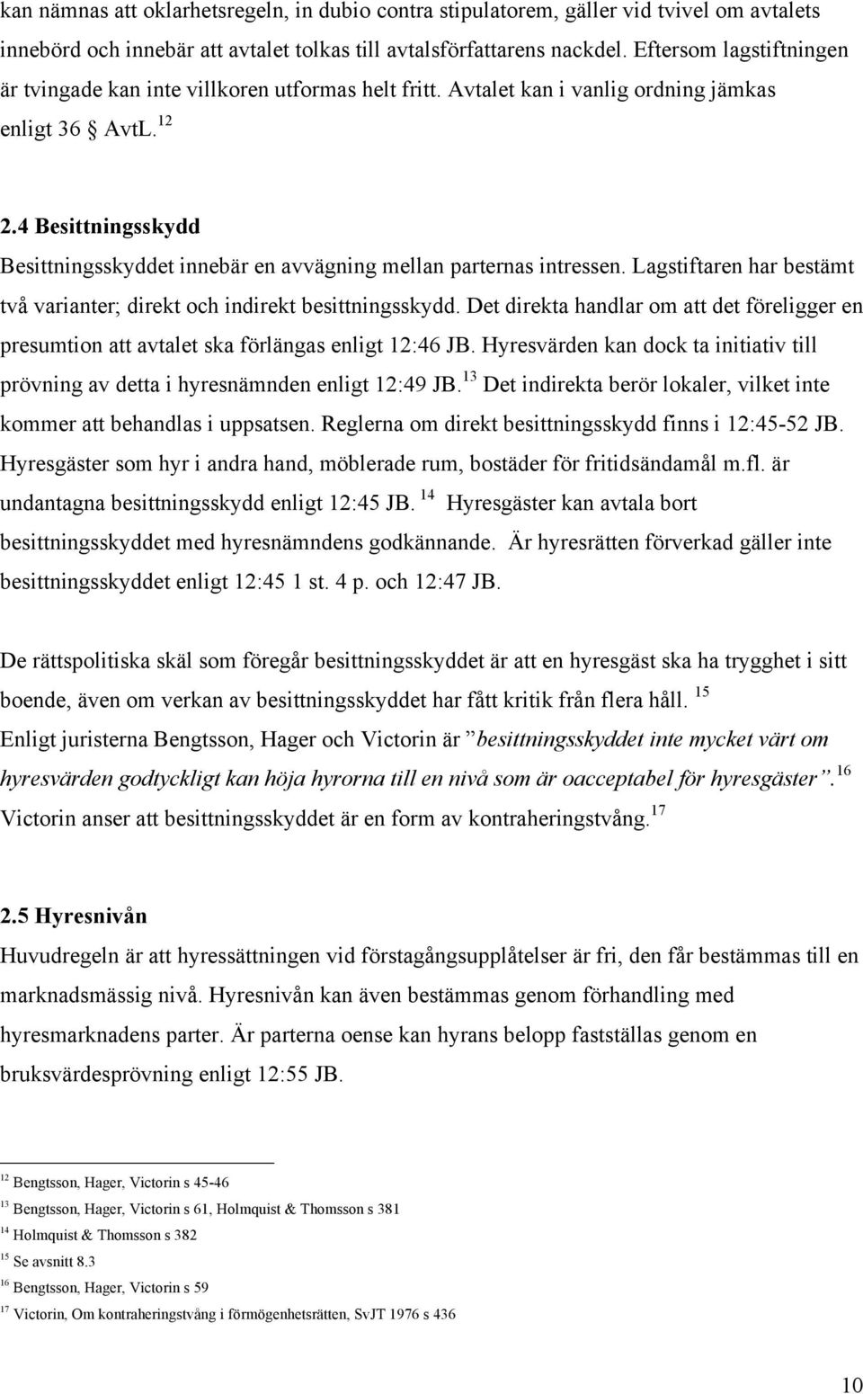 4 Besittningsskydd Besittningsskyddet innebär en avvägning mellan parternas intressen. Lagstiftaren har bestämt två varianter; direkt och indirekt besittningsskydd.