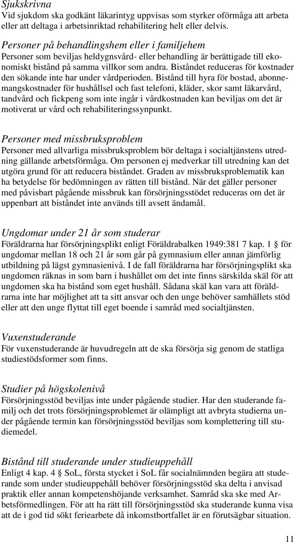 Biståndet reduceras för kostnader den sökande inte har under vårdperioden.
