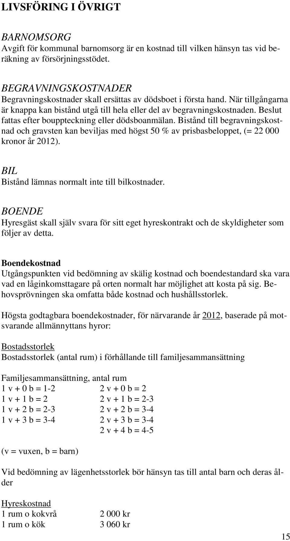 Beslut fattas efter bouppteckning eller dödsboanmälan. Bistånd till begravningskostnad och gravsten kan beviljas med högst 50 % av prisbasbeloppet, (= 22 000 kronor år 2012).