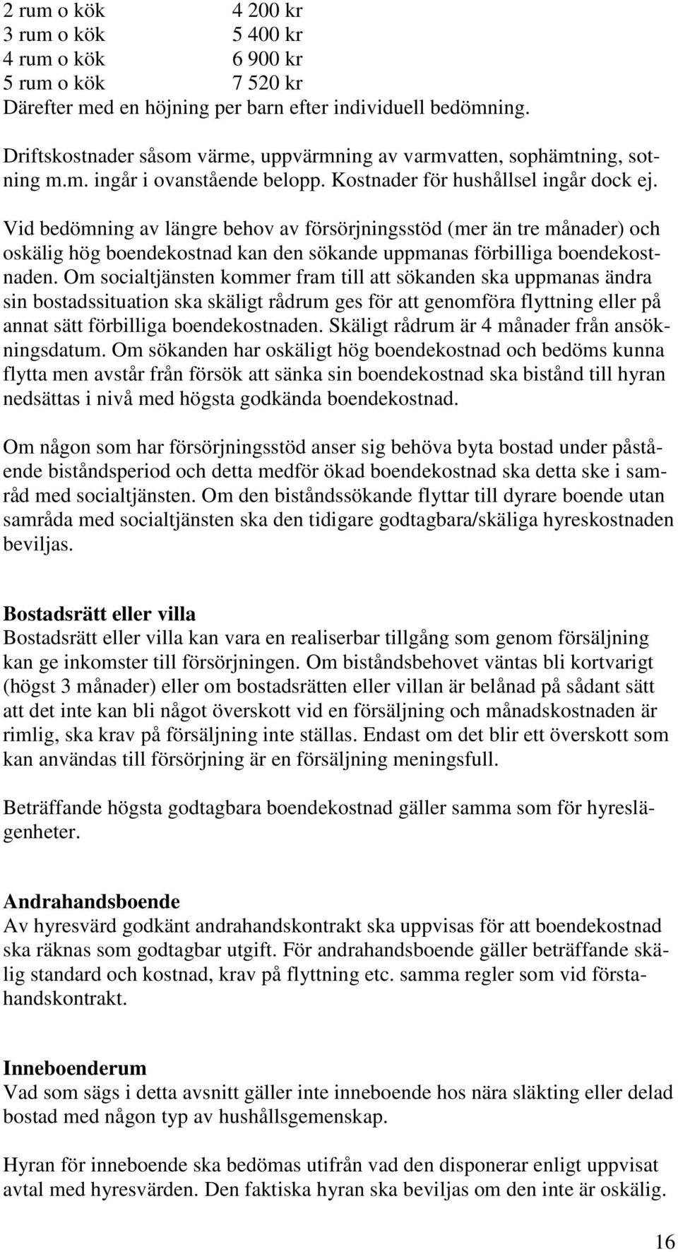 Vid bedömning av längre behov av försörjningsstöd (mer än tre månader) och oskälig hög boendekostnad kan den sökande uppmanas förbilliga boendekostnaden.