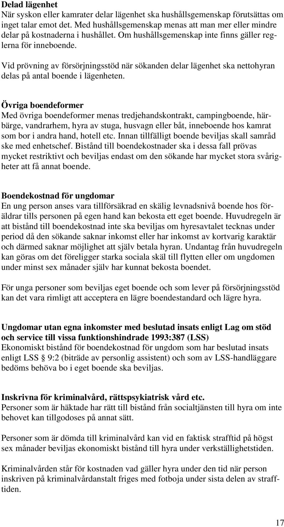 Vid prövning av försörjningsstöd när sökanden delar lägenhet ska nettohyran delas på antal boende i lägenheten.