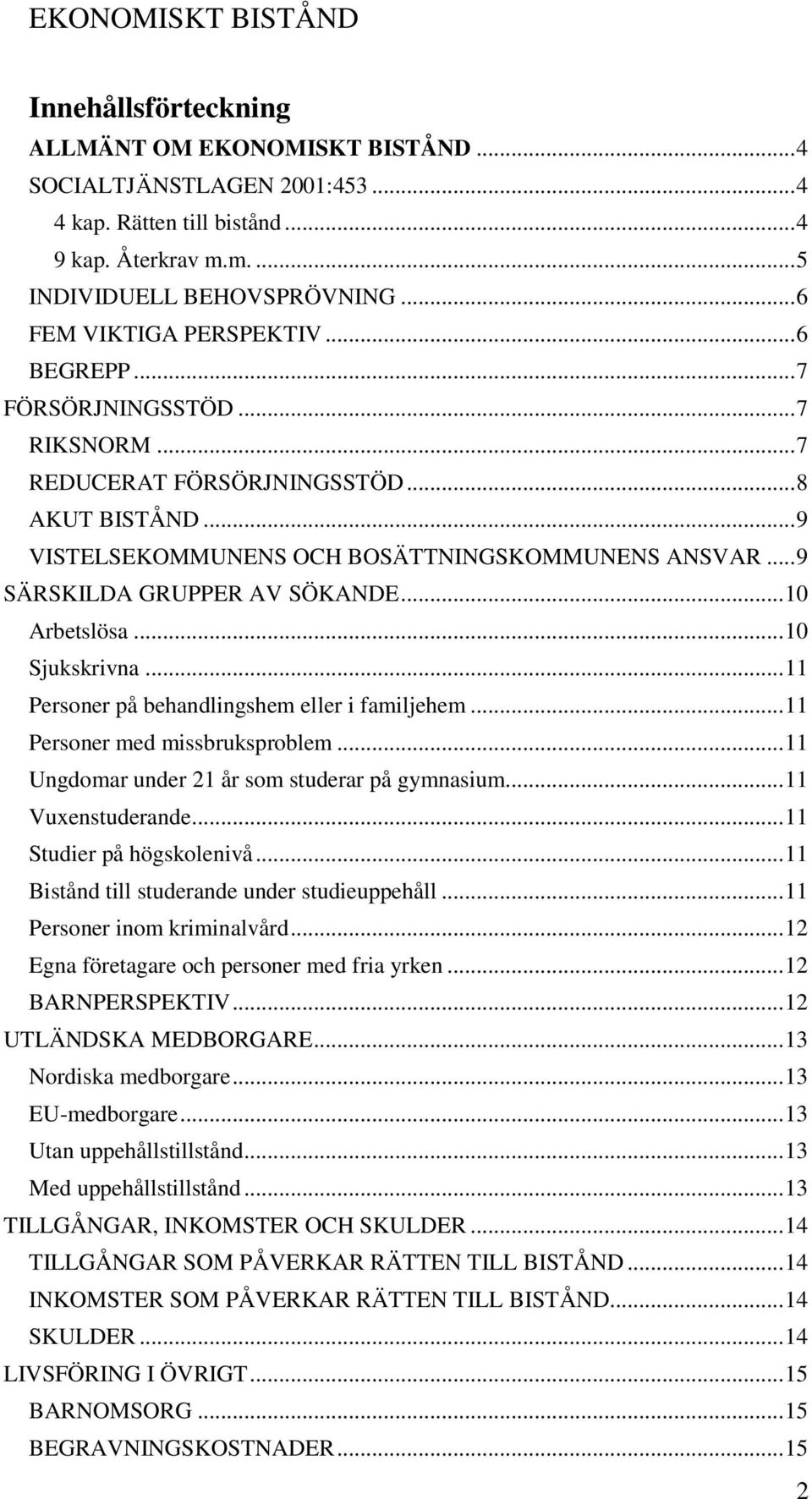 .. 9 SÄRSKILDA GRUPPER AV SÖKANDE... 10 Arbetslösa... 10 Sjukskrivna... 11 Personer på behandlingshem eller i familjehem... 11 Personer med missbruksproblem.