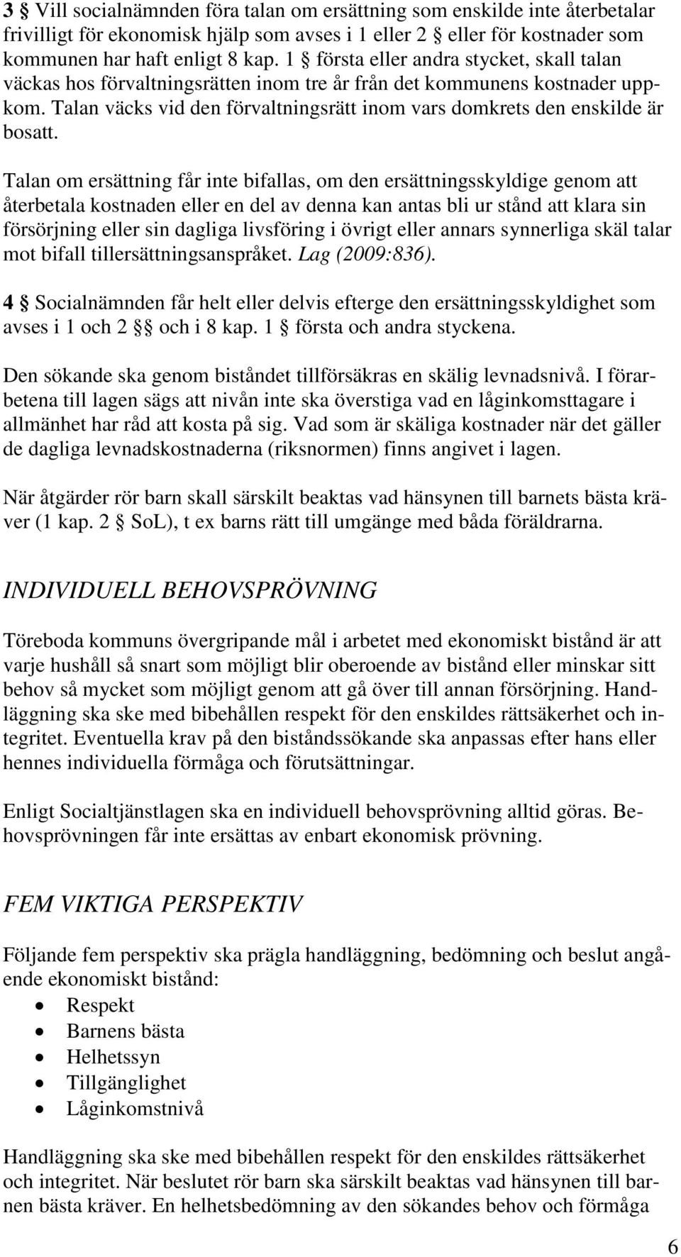 Talan om ersättning får inte bifallas, om den ersättningsskyldige genom att återbetala kostnaden eller en del av denna kan antas bli ur stånd att klara sin försörjning eller sin dagliga livsföring i