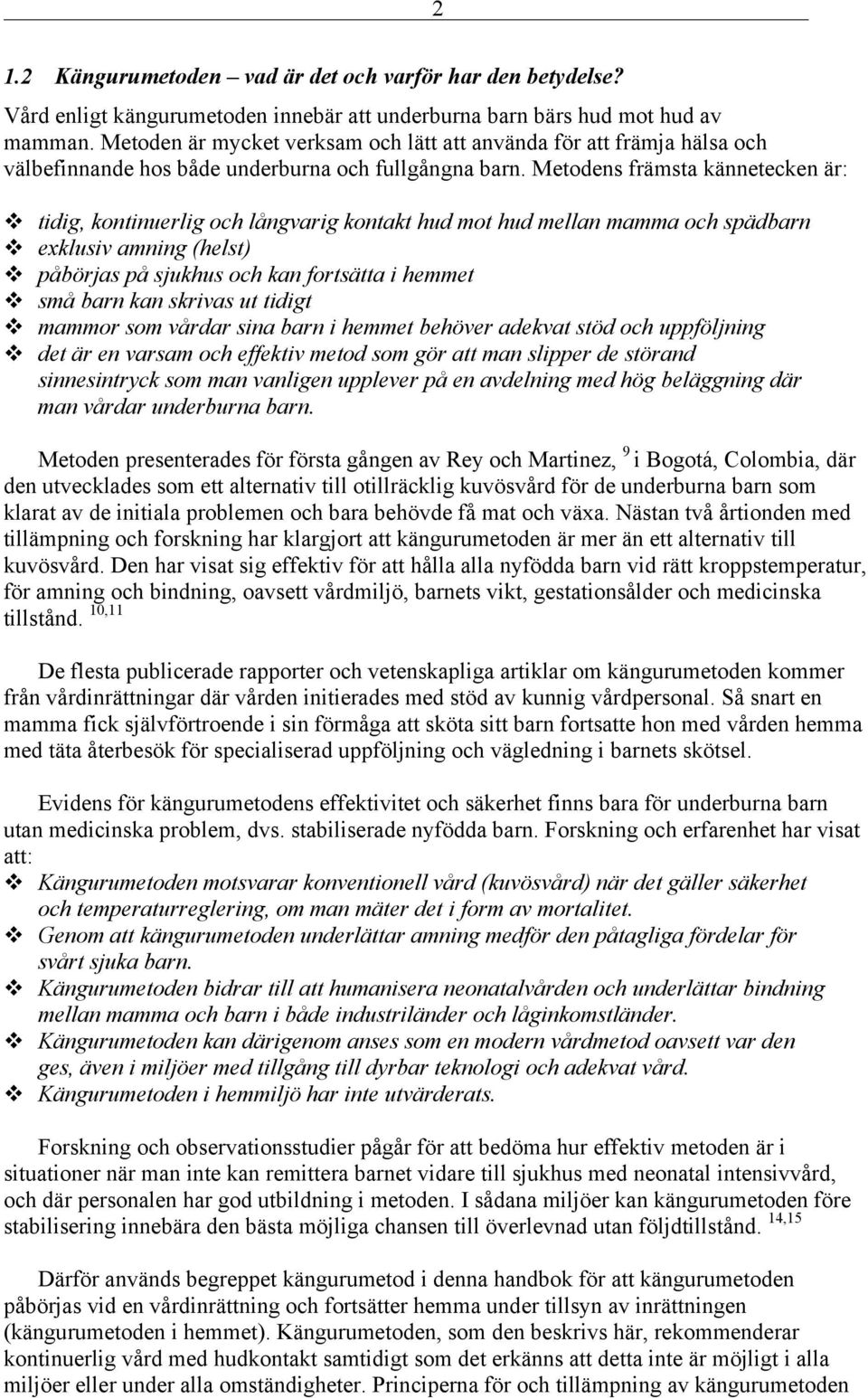 Metodens främsta kännetecken är: tidig, kontinuerlig och långvarig kontakt hud mot hud mellan mamma och spädbarn exklusiv amning (helst) påbörjas på sjukhus och kan fortsätta i hemmet små barn kan