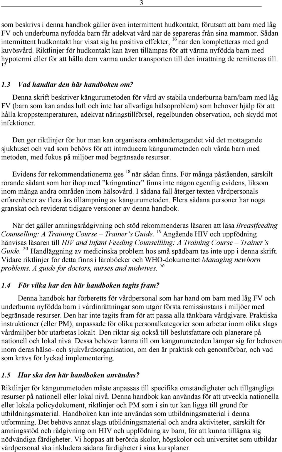 Riktlinjer för hudkontakt kan även tillämpas för att värma nyfödda barn med hypotermi eller för att hålla dem varma under transporten till den inrättning de remitteras till. 17 1.