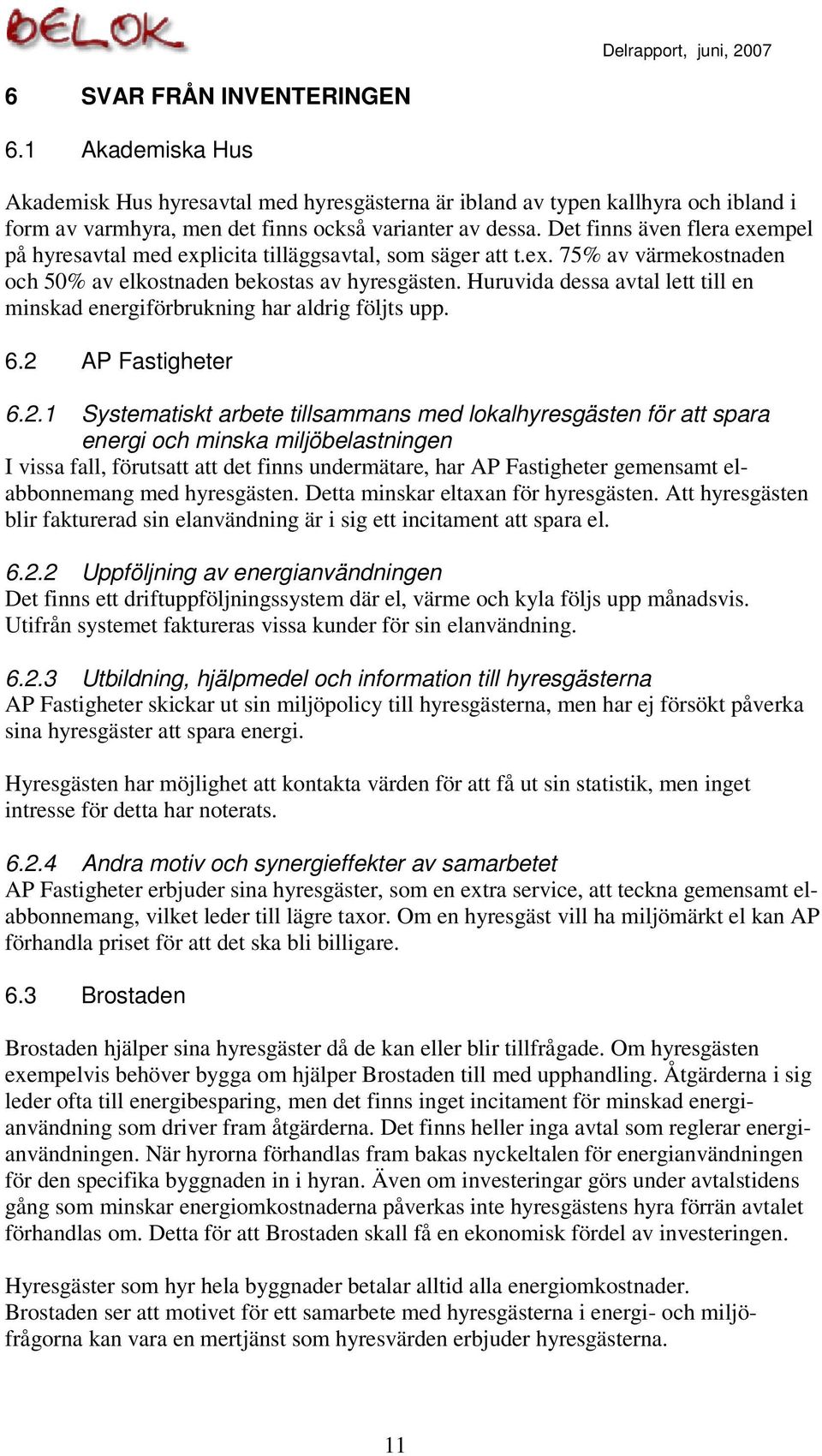 Det finns även flera exempel på hyresavtal med explicita tilläggsavtal, som säger att t.ex. 75% av värmekostnaden och 50% av elkostnaden bekostas av hyresgästen.