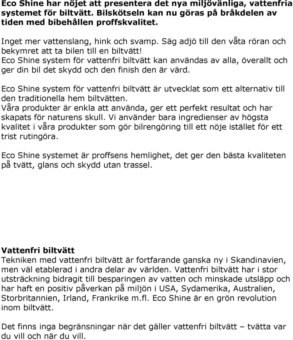Eco Shine system för vattenfri biltvätt kan användas av alla, överallt och ger din bil det skydd och den finish den är värd.