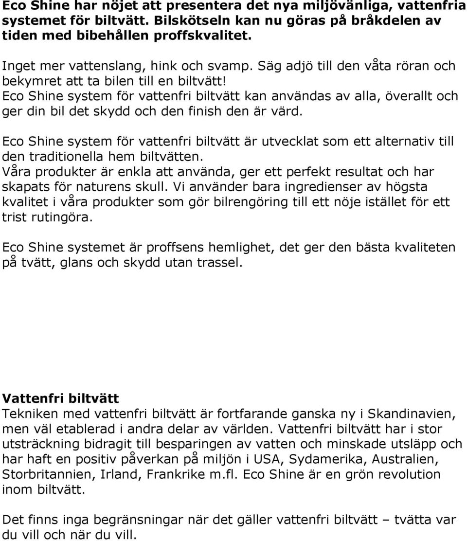 Eco Shine system för vattenfri biltvätt kan användas av alla, överallt och ger din bil det skydd och den finish den är värd.