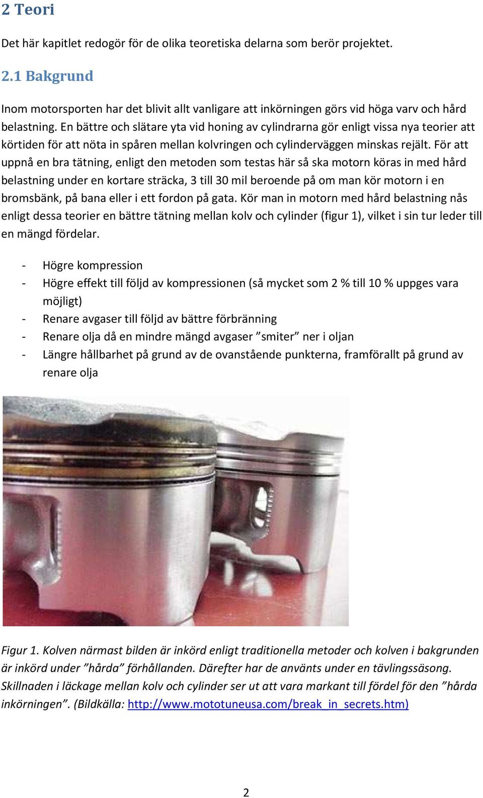 En bättre och slätare yta vid honing av cylindrarna gör enligt vissa nya teorier att körtiden för att nöta in spåren mellan kolvringen och cylinderväggen minskas rejält.