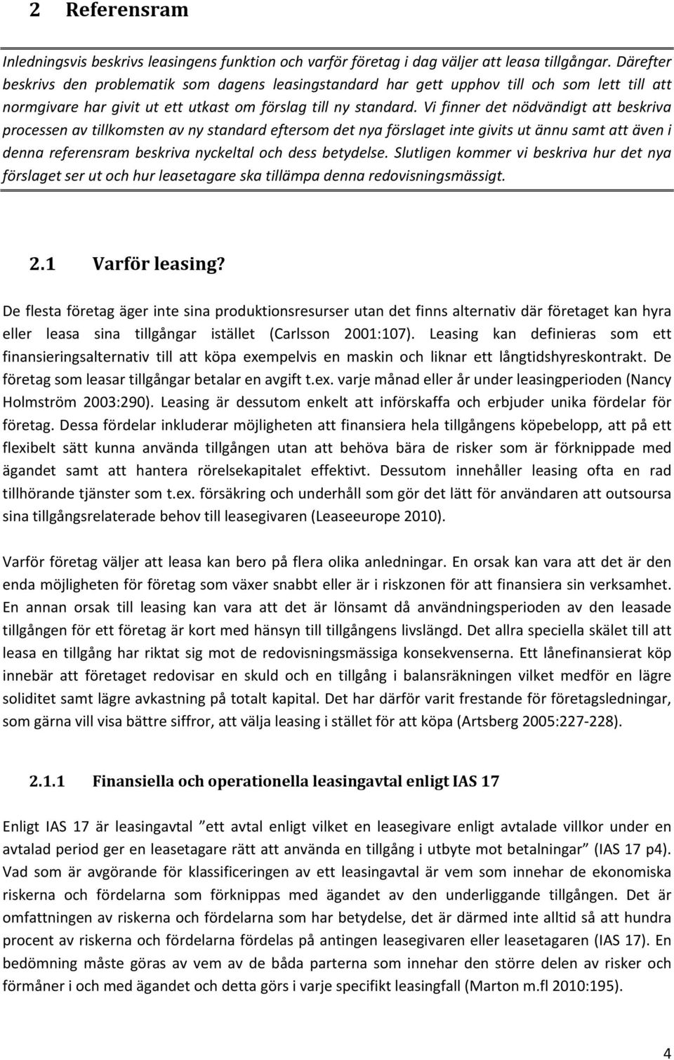 Vi finner det nödvändigt att beskriva processen av tillkomsten av ny standard eftersom det nya förslaget inte givits ut ännu samt att även i denna referensram beskriva nyckeltal och dess betydelse.