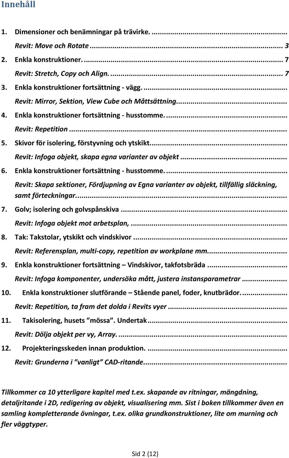 ... Revit: Infoga objekt, skapa egna varianter av objekt... 6. Enkla konstruktioner fortsättning - husstomme.