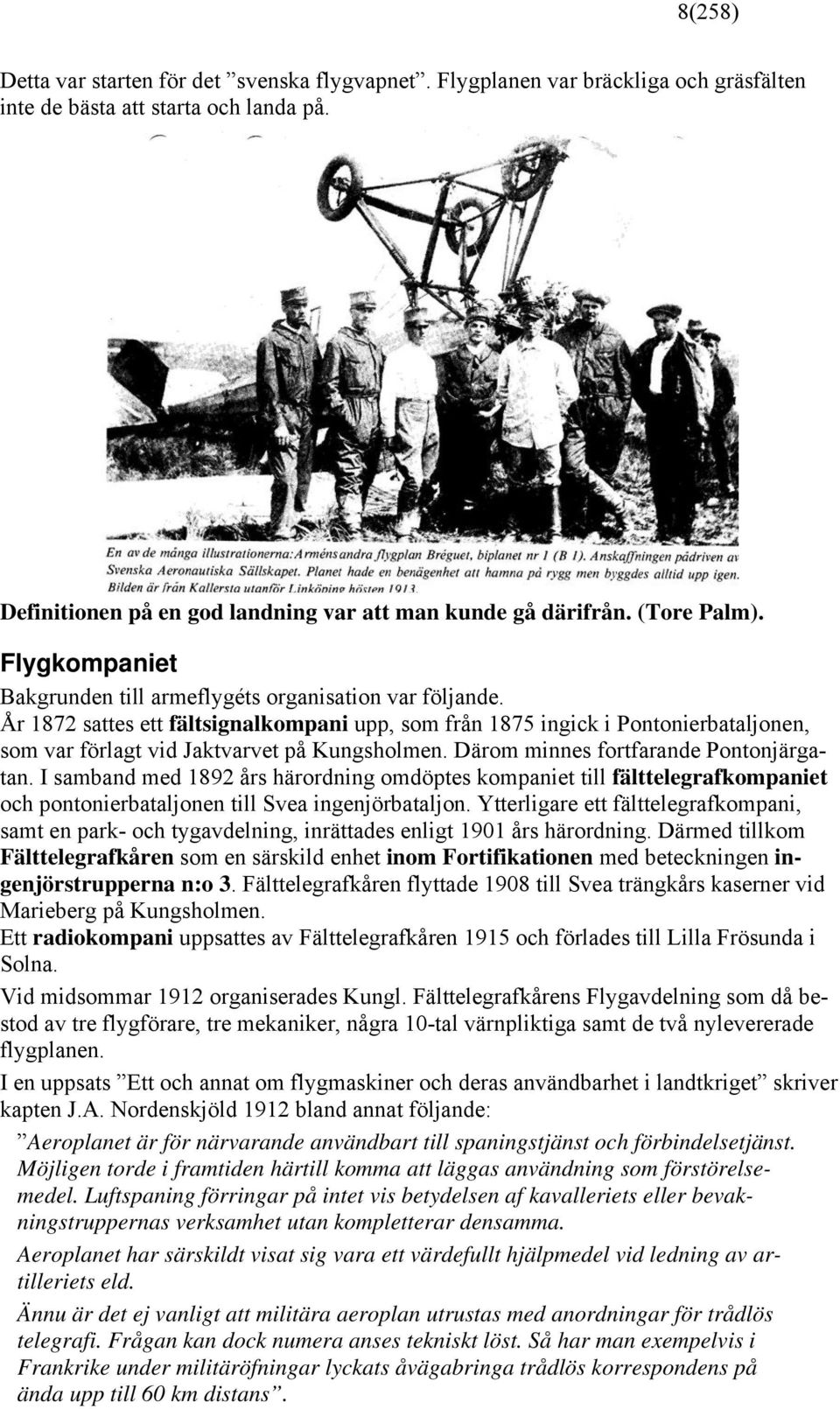 År 1872 sattes ett fältsignalkompani upp, som från 1875 ingick i Pontonierbataljonen, som var förlagt vid Jaktvarvet på Kungsholmen. Därom minnes fortfarande Pontonjärgatan.