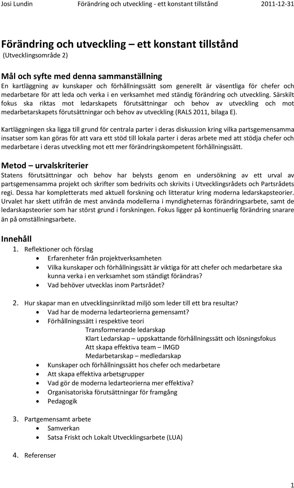 Särskilt fokus ska riktas mot ledarskapets förutsättningar och behov av utveckling och mot medarbetarskapets förutsättningar och behov av utveckling (RALS 2011, bilaga E).