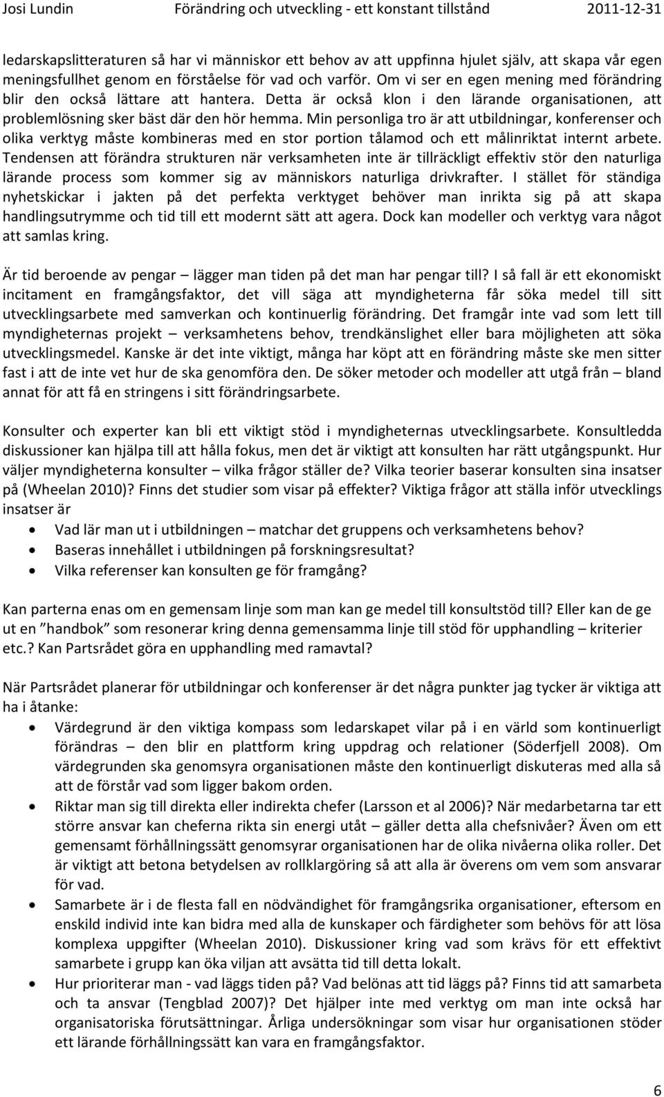 Min personliga tro är att utbildningar, konferenser och olika verktyg måste kombineras med en stor portion tålamod och ett målinriktat internt arbete.