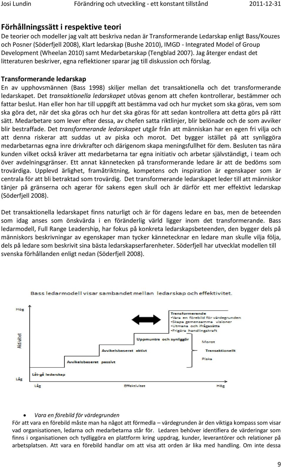 Jag återger endast det litteraturen beskriver, egna reflektioner sparar jag till diskussion och förslag.