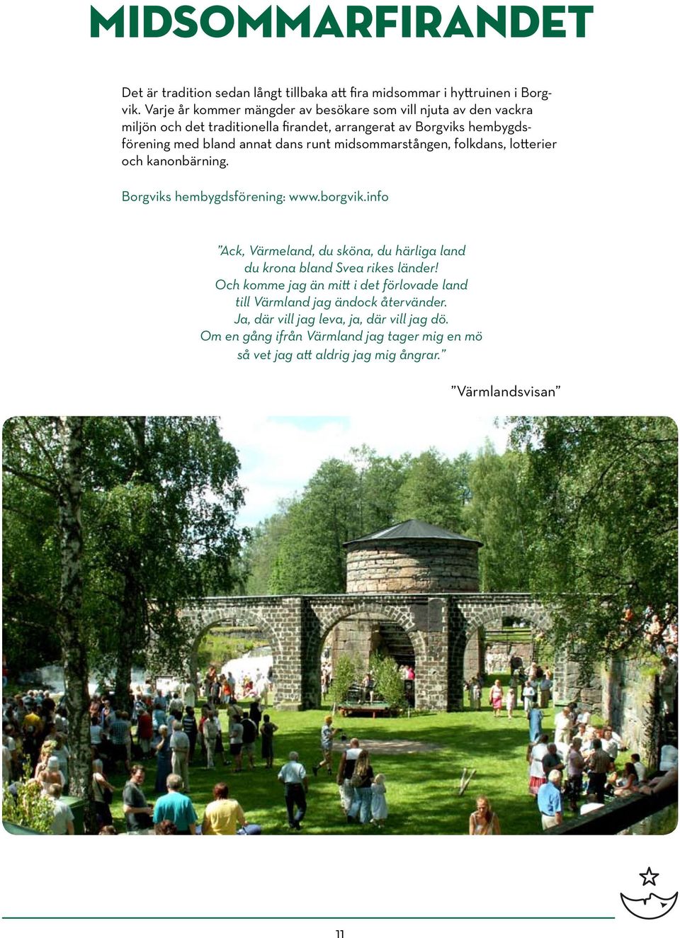 runt midsommarstången, folkdans, lotterier och kanonbärning. Borgviks hembygdsförening: www.borgvik.