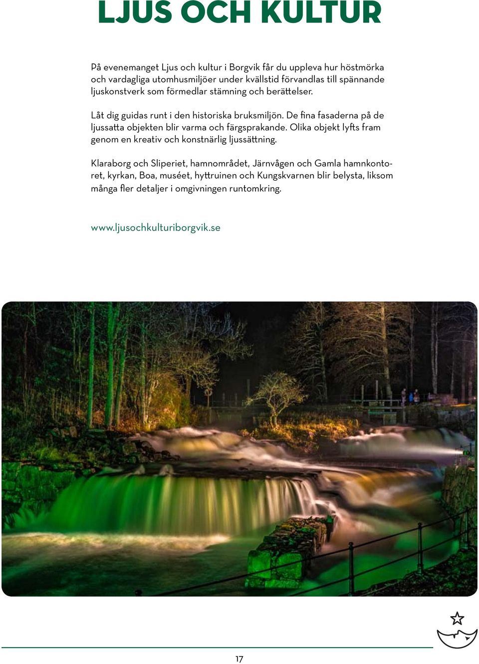 De fina fasaderna på de ljussatta objekten blir varma och färgsprakande. Olika objekt lyfts fram genom en kreativ och konstnärlig ljussättning.