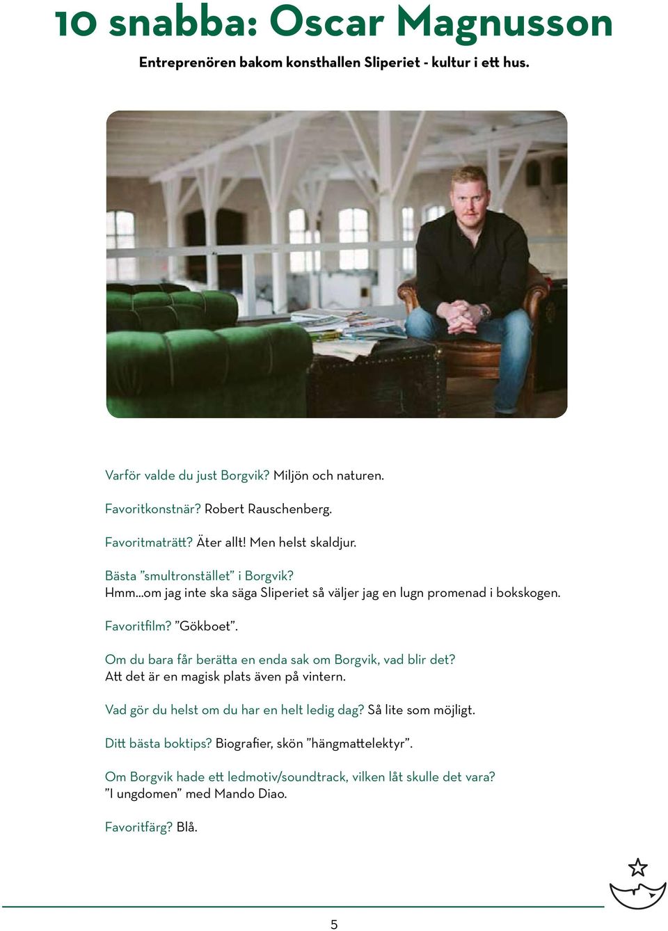 Gökboet. Om du bara får berätta en enda sak om Borgvik, vad blir det? Att det är en magisk plats även på vintern. Vad gör du helst om du har en helt ledig dag?