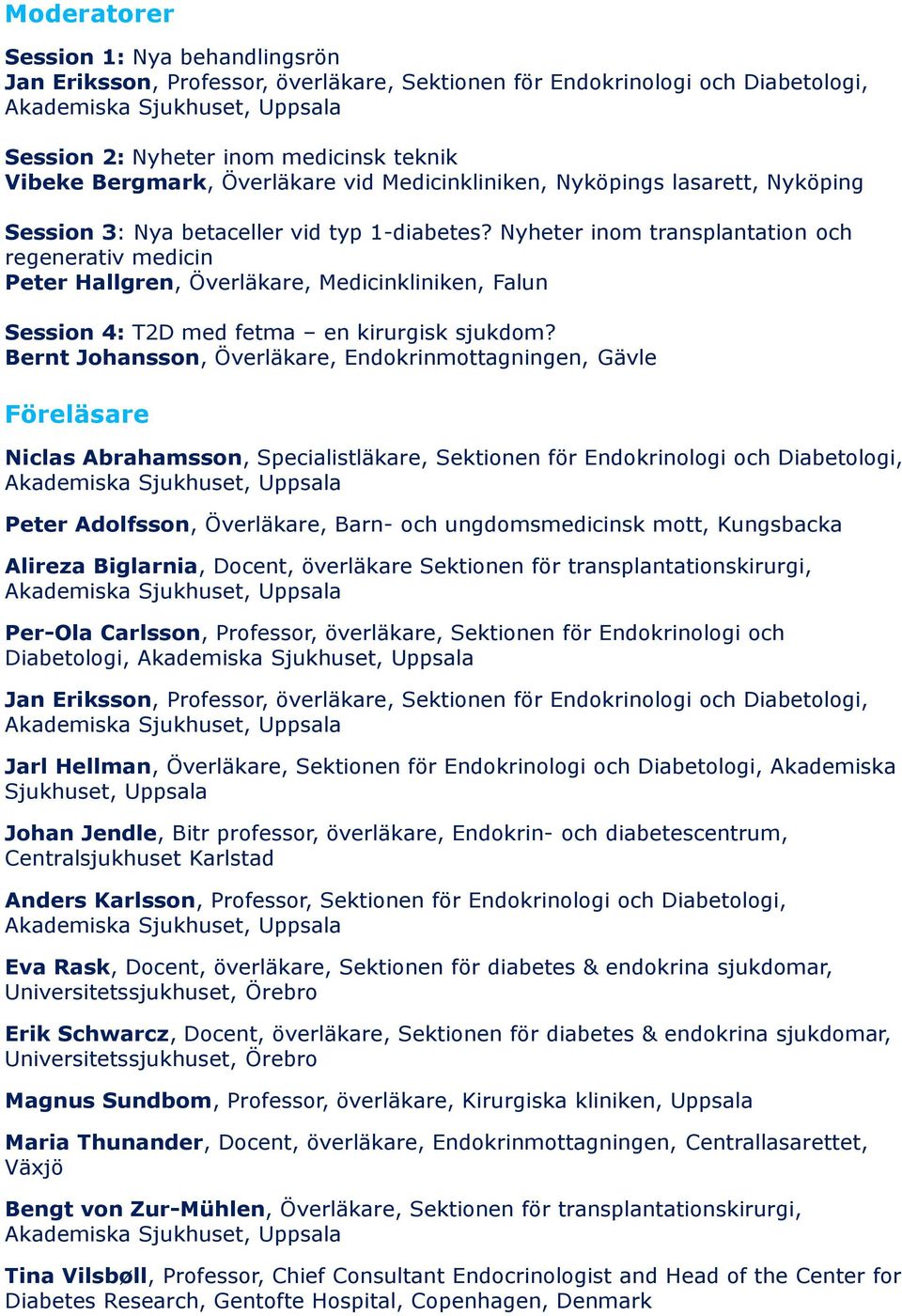 Nyheter inom transplantation och regenerativ medicin Peter Hallgren, Överläkare, Medicinkliniken, Falun Session 4: T2D med fetma en kirurgisk sjukdom?