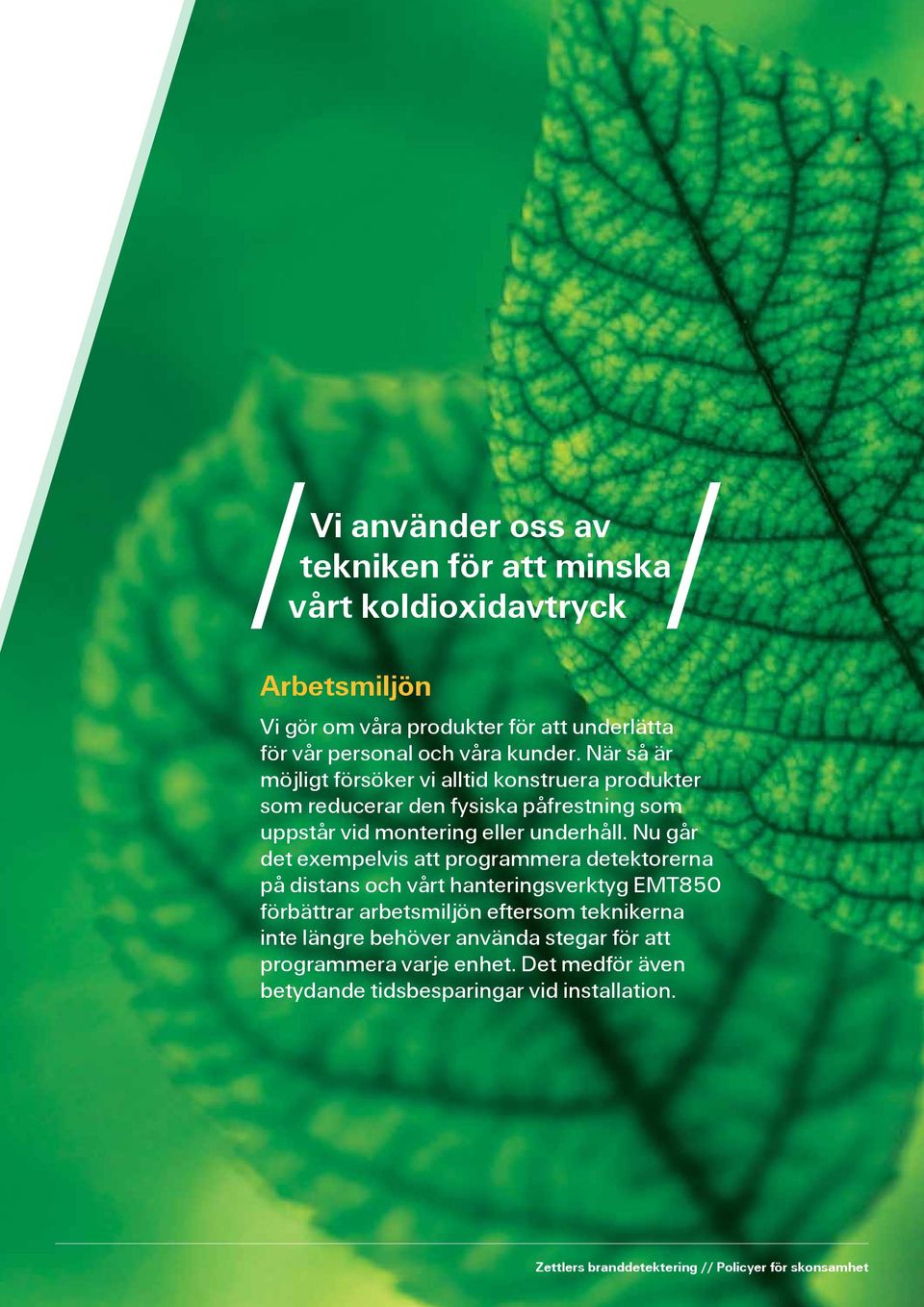 Nu går det exempelvis att programmera detektorerna på distans och vårt hanteringsverktyg EMT850 förbättrar arbetsmiljön eftersom teknikerna inte längre