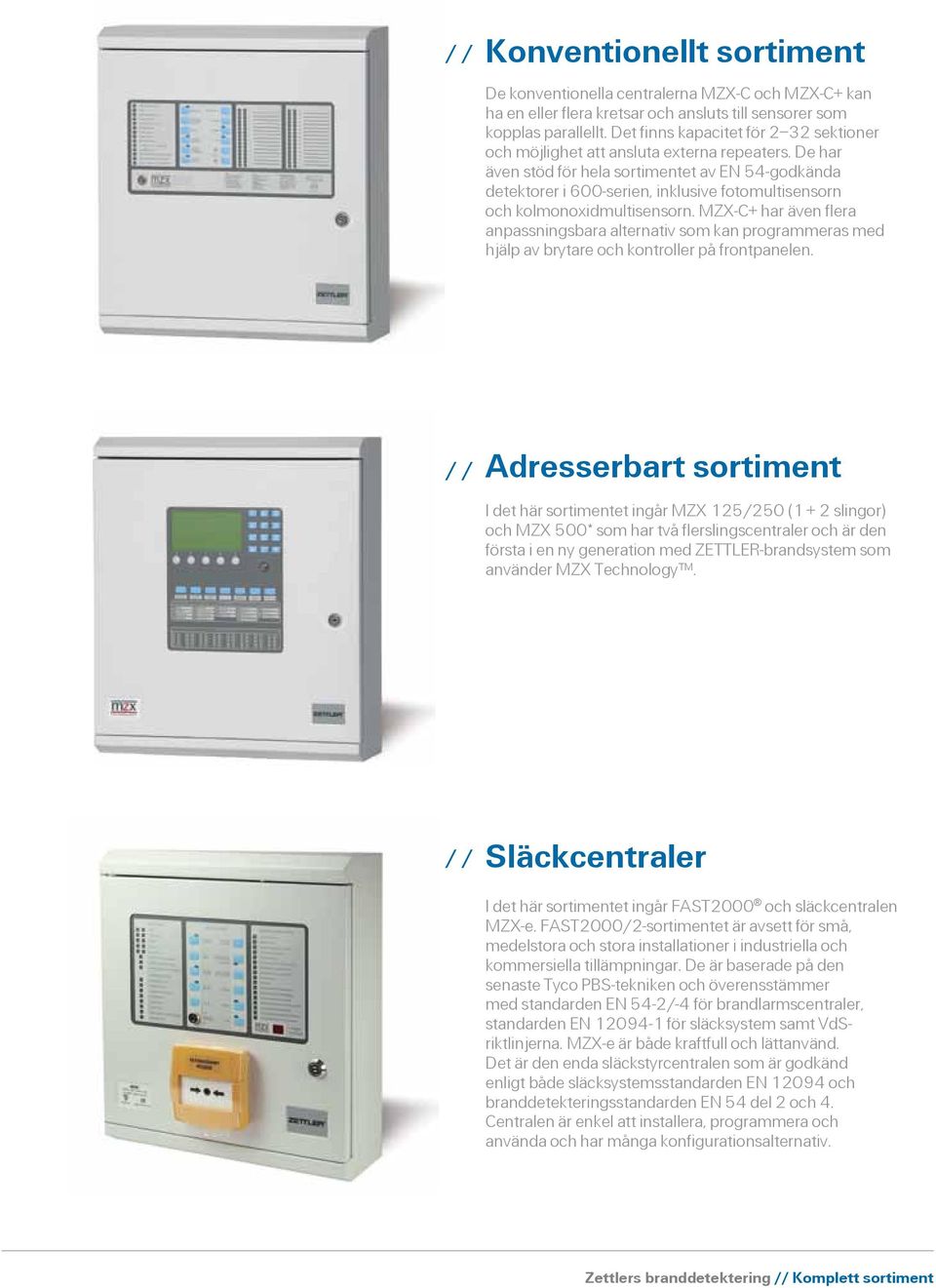 De har även stöd för hela sortimentet av EN 54-godkända detektorer i 600-serien, inklusive fotomultisensorn och kolmonoxidmultisensorn.