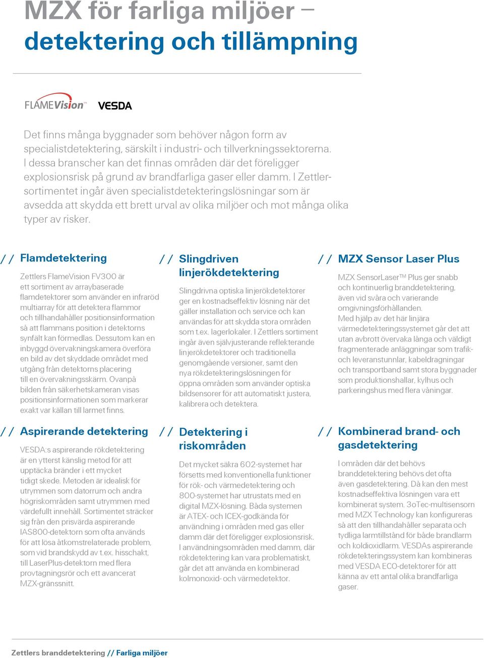 I Zettlersortimentet ingår även specialistdetekteringslösningar som är avsedda att skydda ett brett urval av olika miljöer och mot många olika typer av risker.