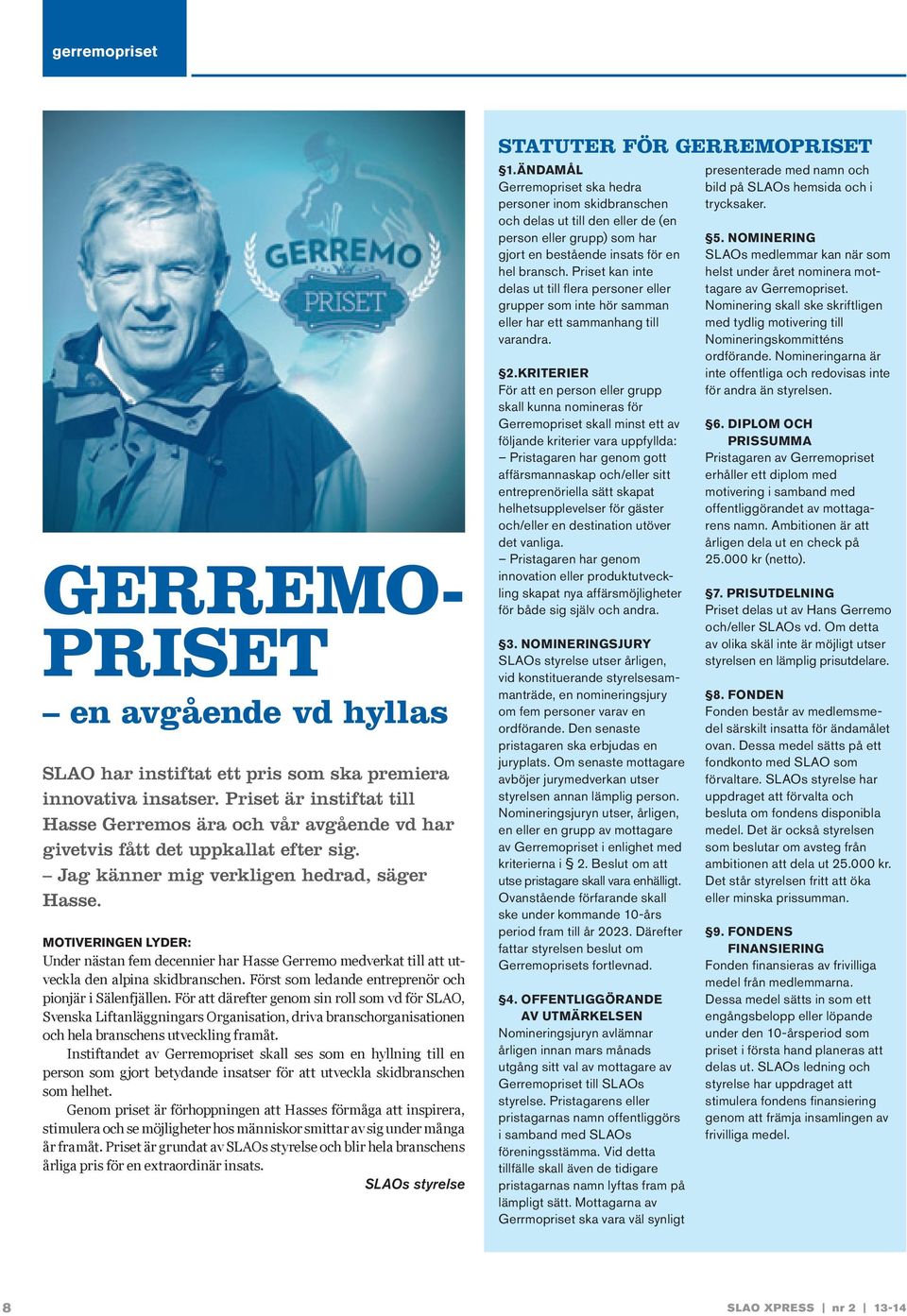 MOTIVERINGEN LYDER: Under nästan fem decennier har Hasse Gerremo medverkat till att utveckla den alpina skidbranschen. Först som ledande entreprenör och pionjär i Sälenfjällen.