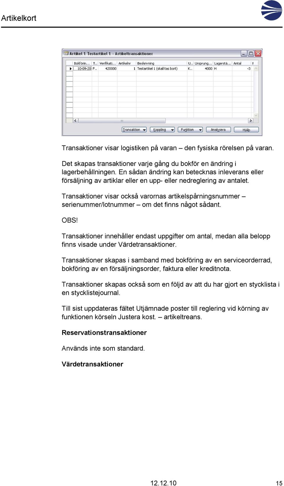 Transaktioner visar också varornas artikelspårningsnummer serienummer/lotnummer om det finns något sådant. OBS!