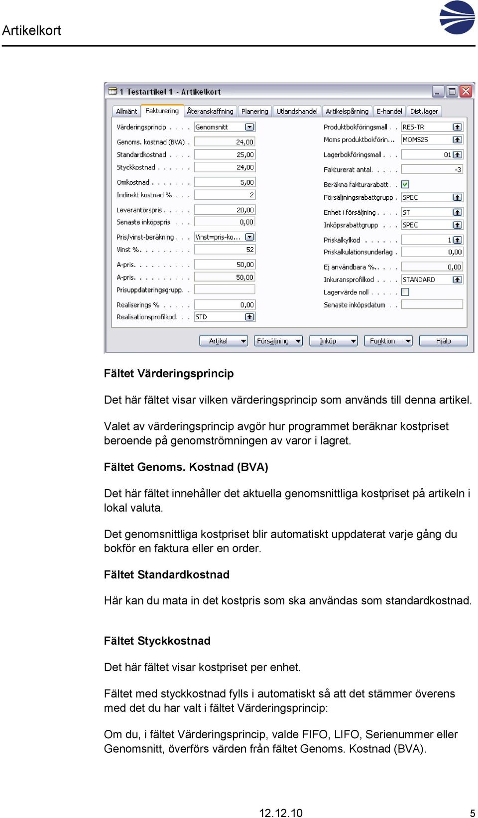 Kostnad (BVA) Det här fältet innehåller det aktuella genomsnittliga kostpriset på artikeln i lokal valuta.