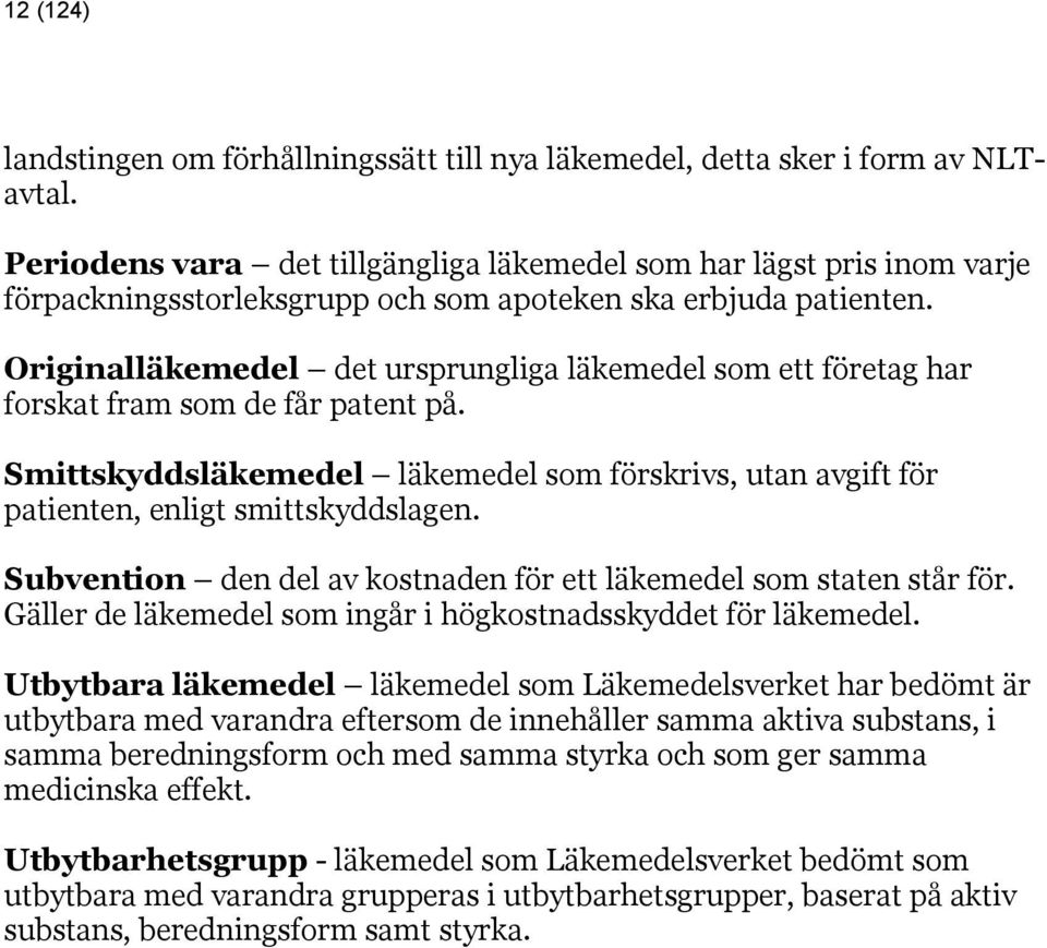 Originalläkemedel det ursprungliga läkemedel som ett företag har forskat fram som de får patent på. Smittskyddsläkemedel läkemedel som förskrivs, utan avgift för patienten, enligt smittskyddslagen.