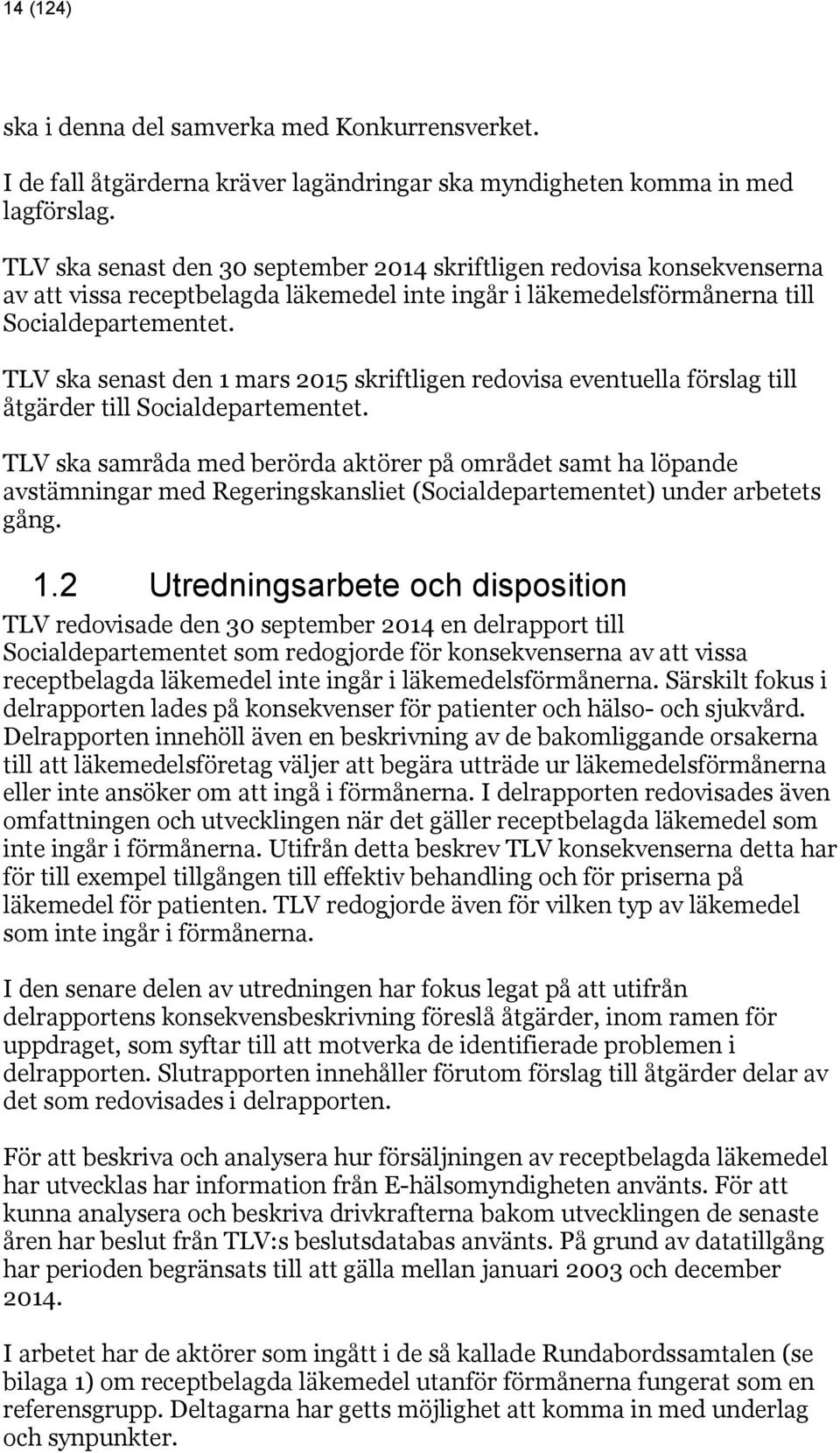 TLV ska senast den 1 mars 2015 skriftligen redovisa eventuella förslag till åtgärder till Socialdepartementet.