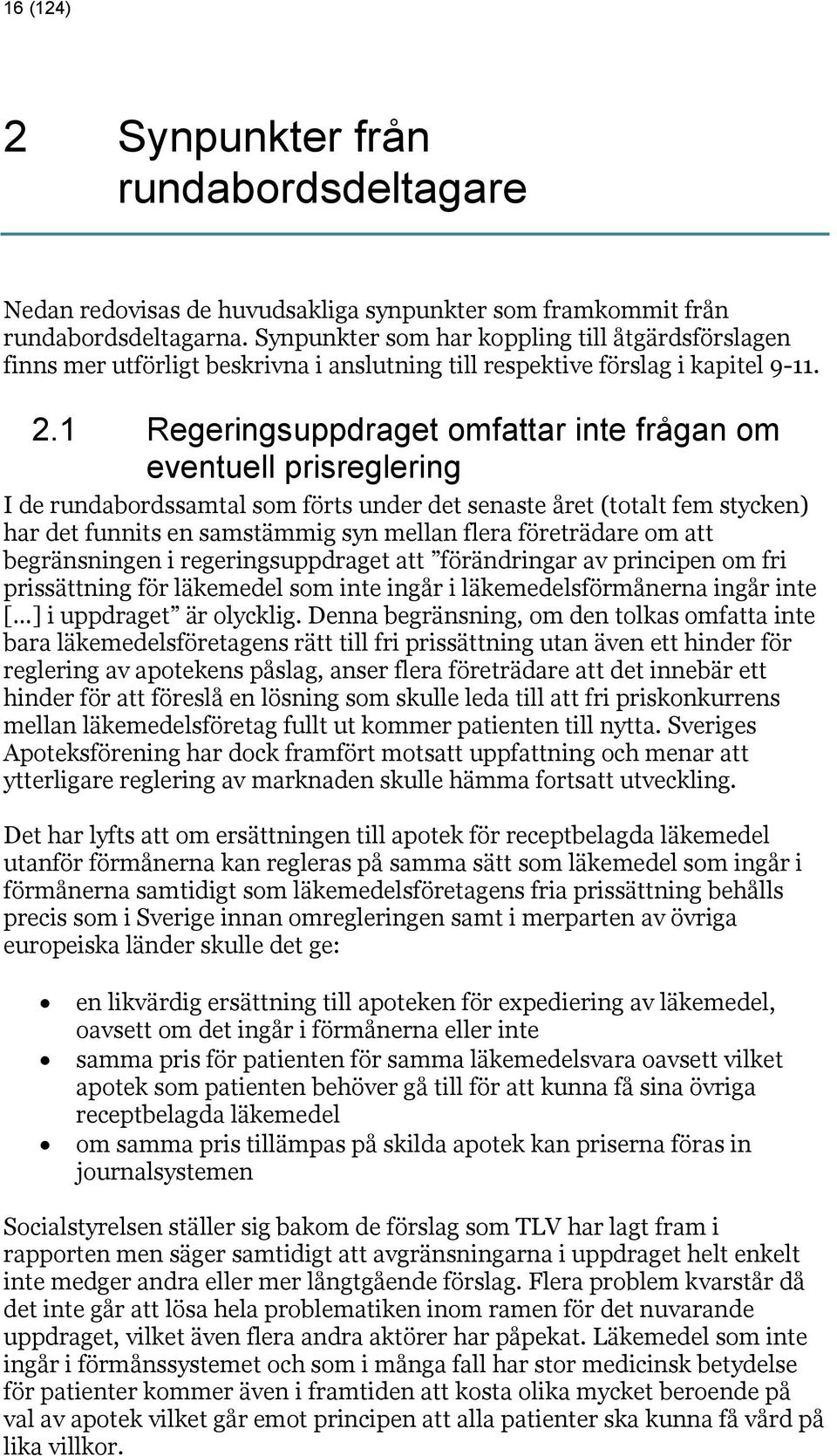 1 Regeringsuppdraget omfattar inte frågan om eventuell prisreglering I de rundabordssamtal som förts under det senaste året (totalt fem stycken) har det funnits en samstämmig syn mellan flera