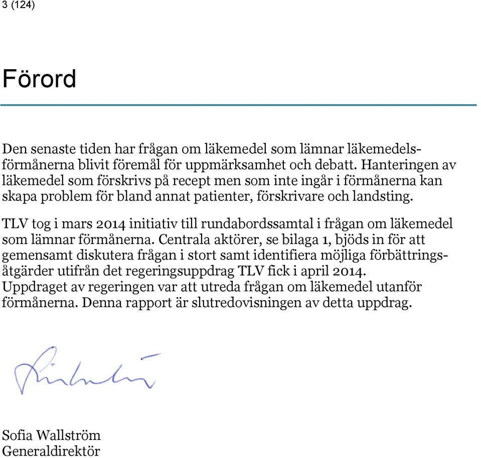 TLV tog i mars 2014 initiativ till rundabordssamtal i frågan om läkemedel som lämnar förmånerna.