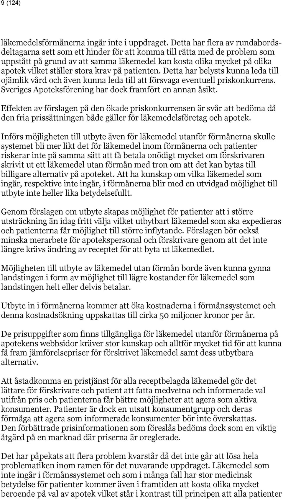 stora krav på patienten. Detta har belysts kunna leda till ojämlik vård och även kunna leda till att försvaga eventuell priskonkurrens. Sveriges Apoteksförening har dock framfört en annan åsikt.